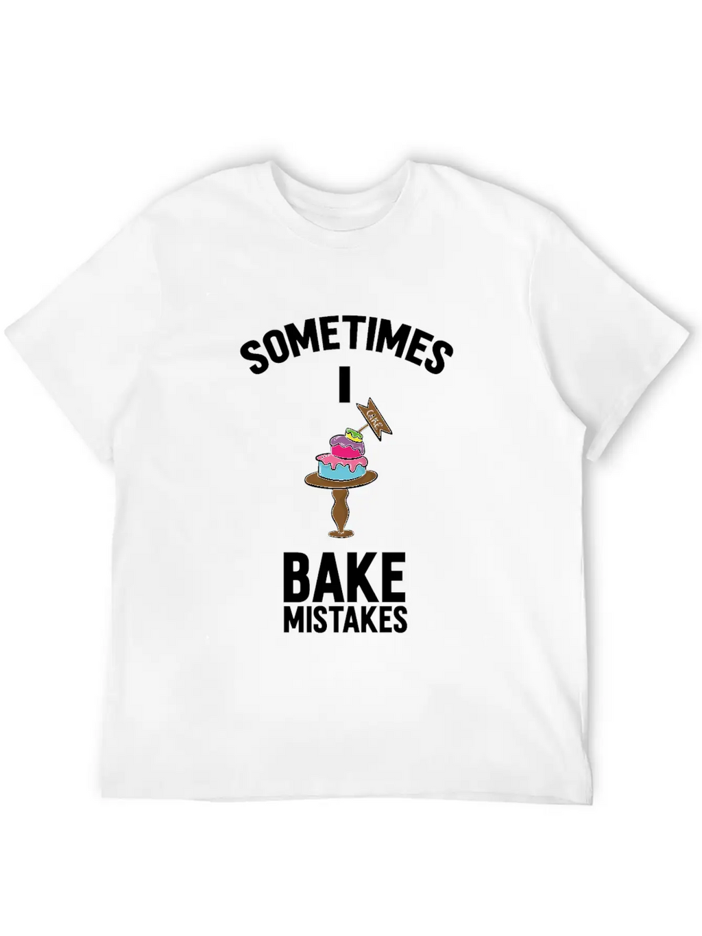 Baking Pun Cake Sometimes I Bake Mistakes Baker Unisex Casual T-Shirt – Clean Design For Daily Comfort