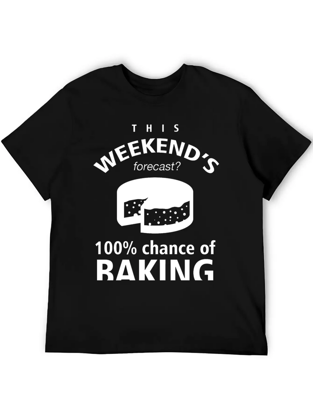 BAKING - THIS WEEKEND'S FORECASR 100% CHANCE OF Stylish Everyday T-Shirt – Unisex Basic Cotton Tee