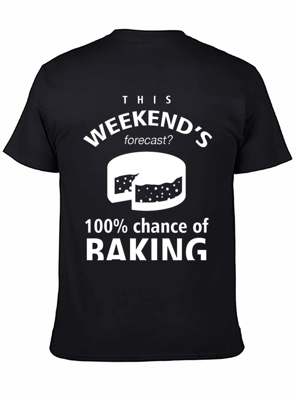 BAKING - THIS WEEKEND'S FORECASR 100% CHANCE OF Stylish Everyday T-Shirt – Unisex Basic Cotton Tee