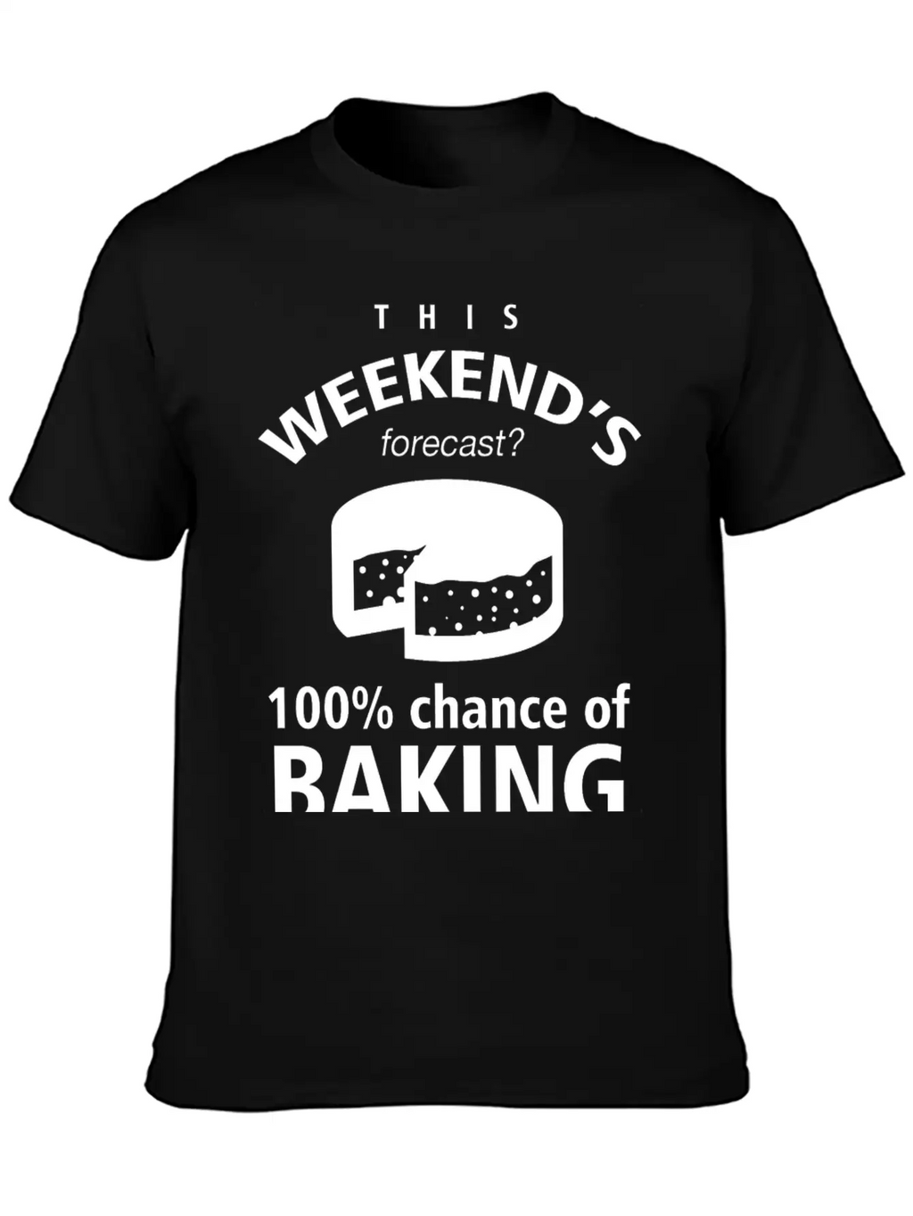 BAKING - THIS WEEKEND'S FORECASR 100% CHANCE OF Stylish Everyday T-Shirt – Unisex Basic Cotton Tee