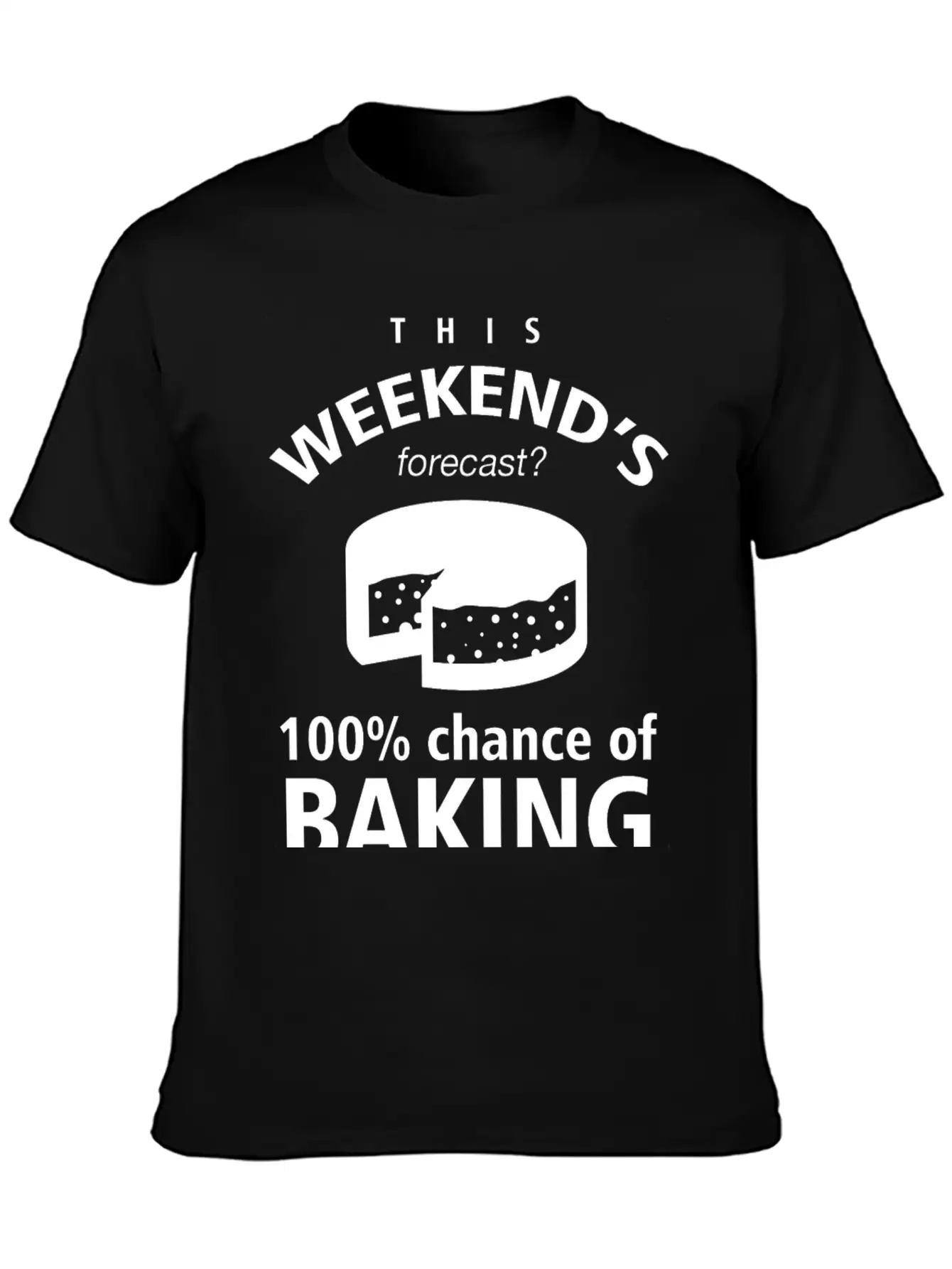 BAKING - THIS WEEKEND'S FORECASR 100% CHANCE OF Stylish Everyday T-Shirt – Unisex Basic Cotton Tee