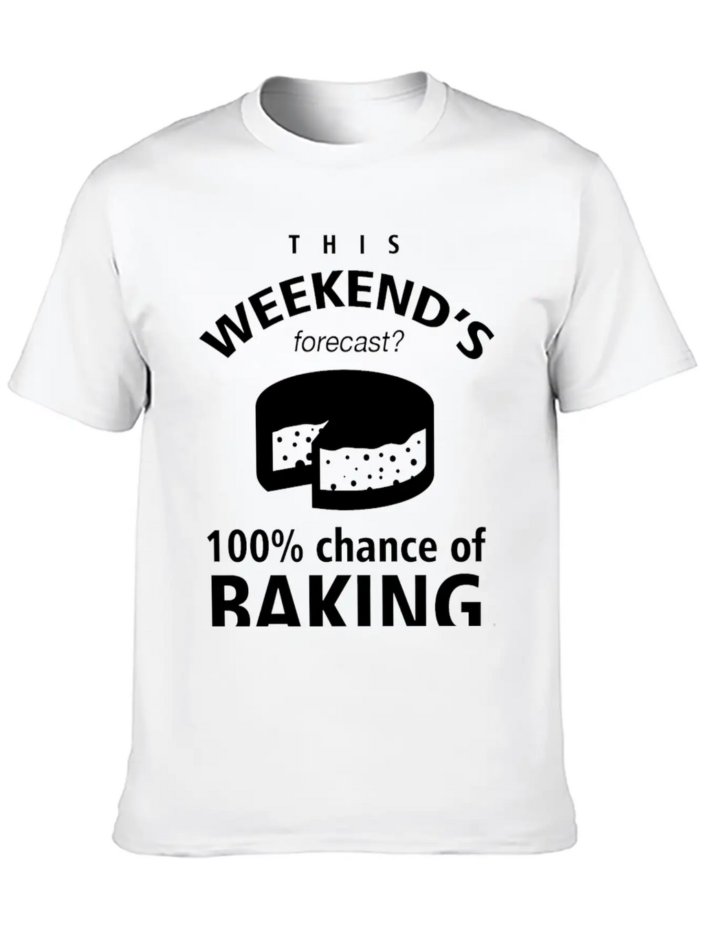 BAKING - THIS WEEKEND'S FORECASR 100% CHANCE OF Stylish Everyday T-Shirt – Unisex Basic Cotton Tee