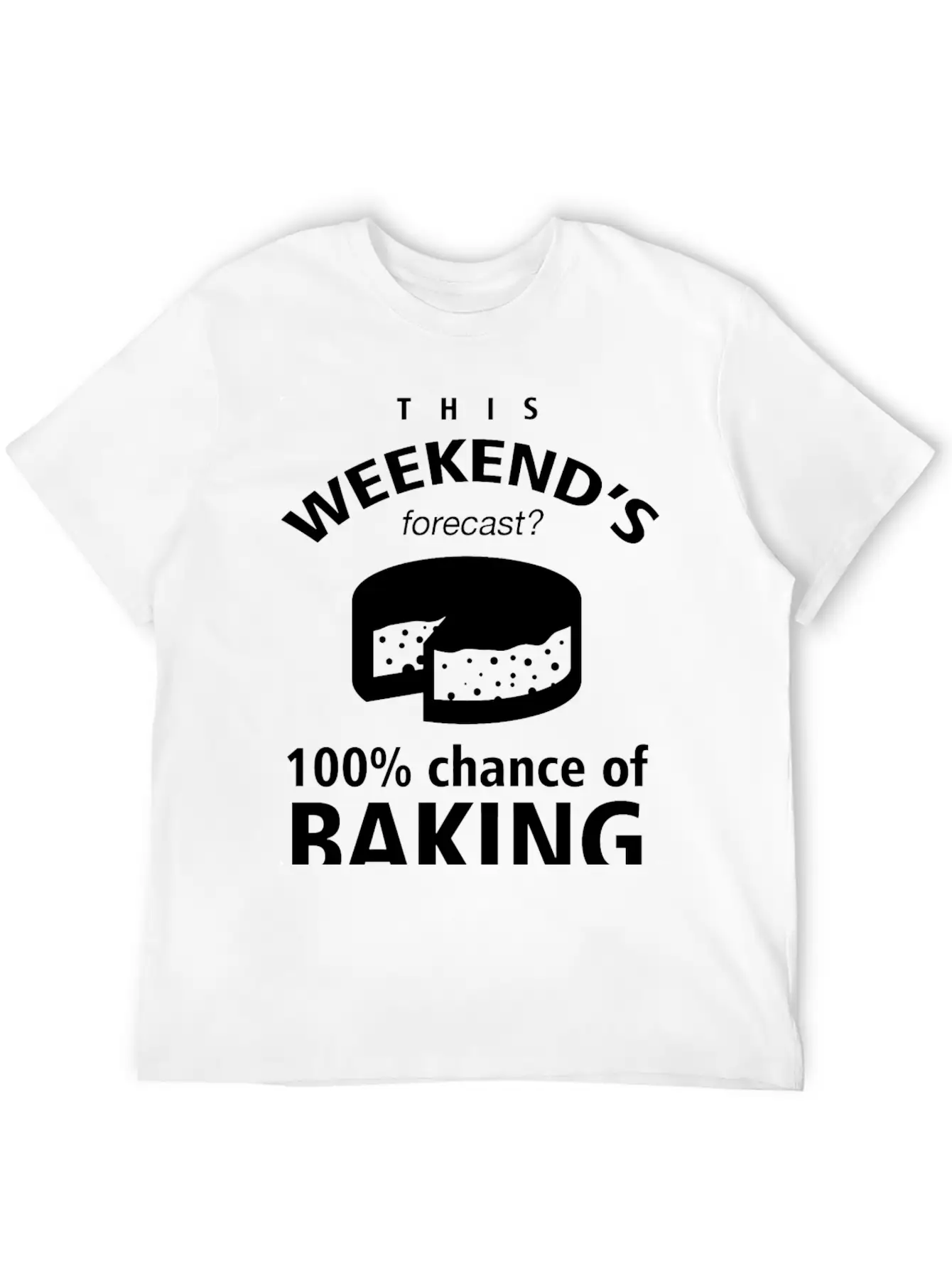 BAKING - THIS WEEKEND'S FORECASR 100% CHANCE OF Stylish Everyday T-Shirt – Unisex Basic Cotton Tee