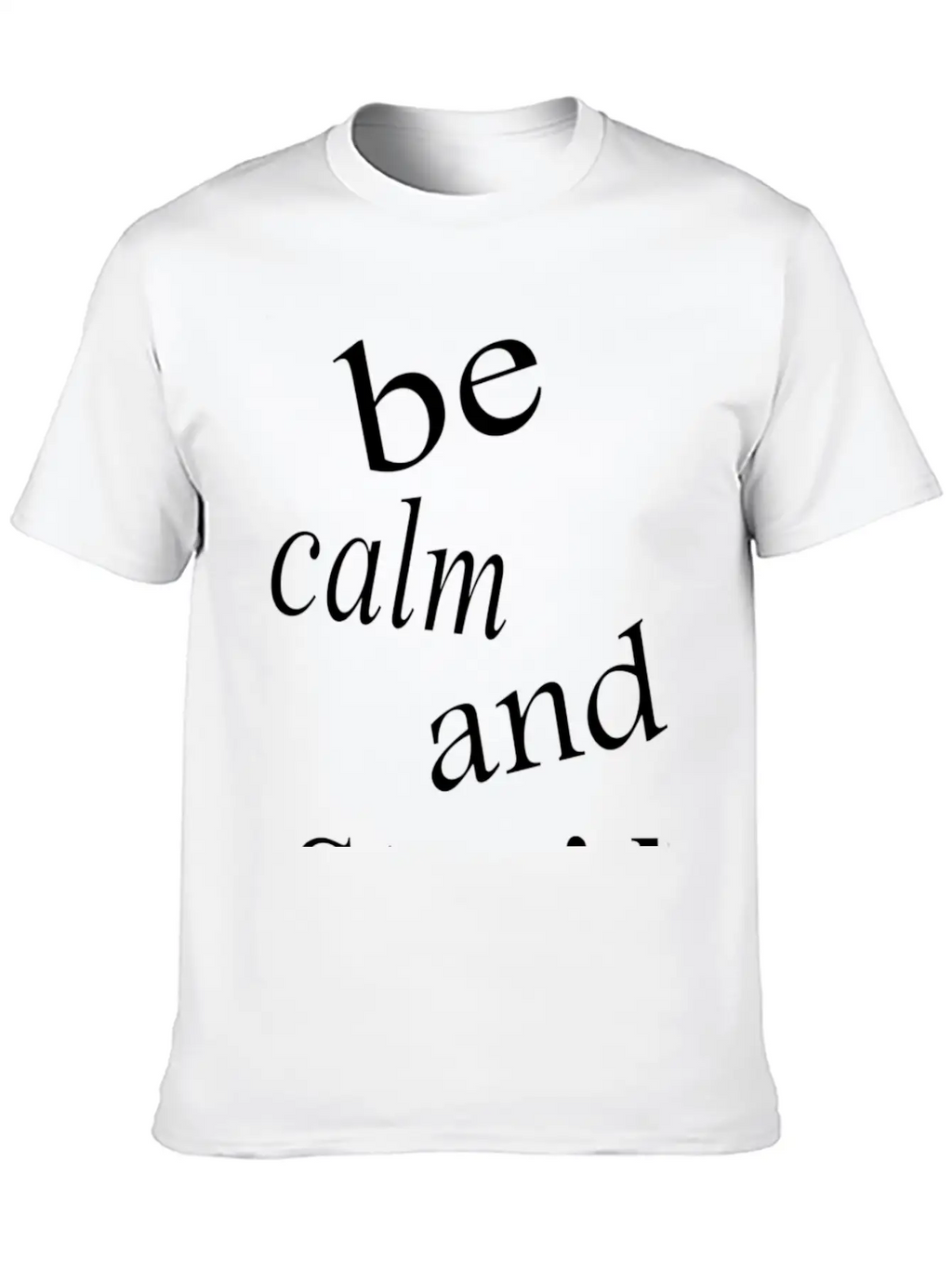 Be Calm And Stupid Unisex Casual T-Shirt – Clean Design For Daily Comfort