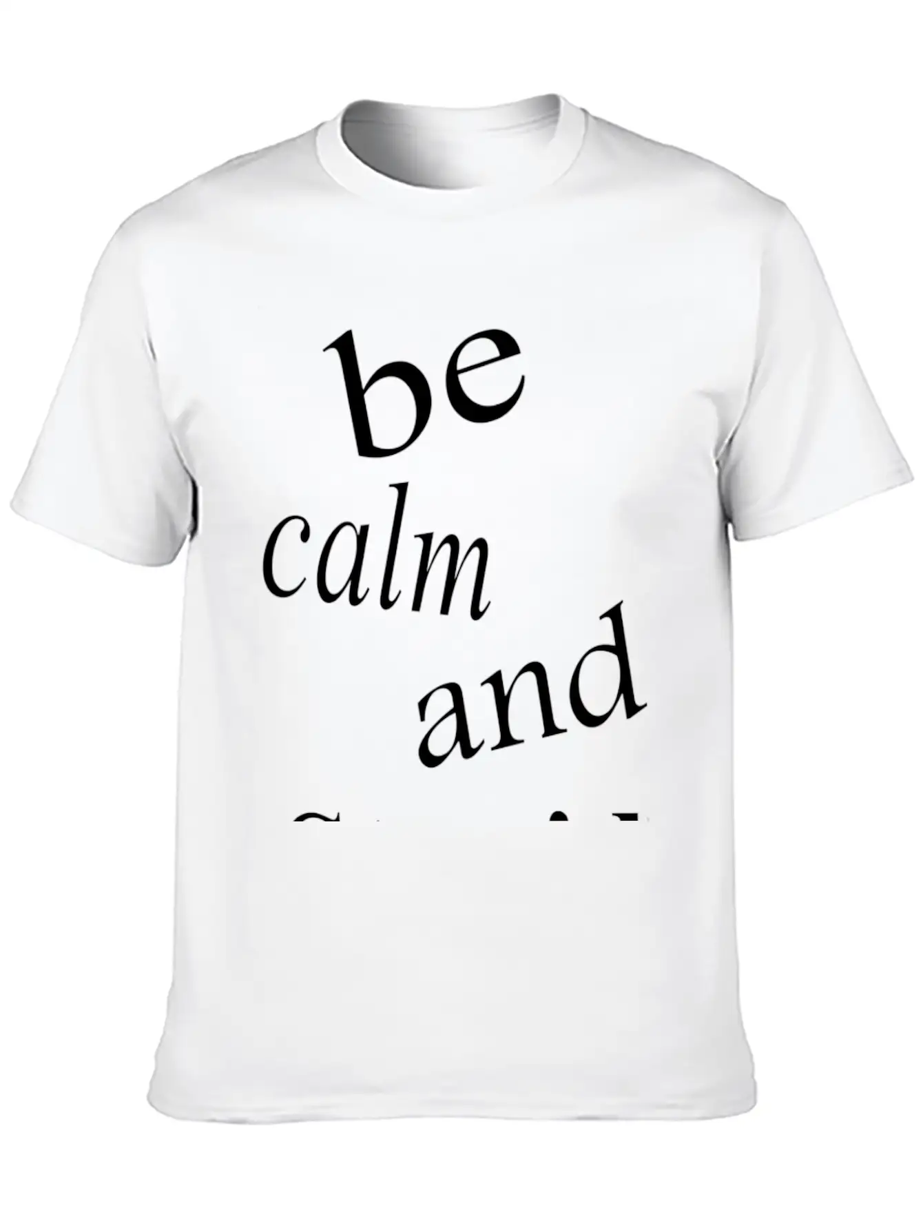 Be Calm And Stupid Unisex Casual T-Shirt – Clean Design For Daily Comfort