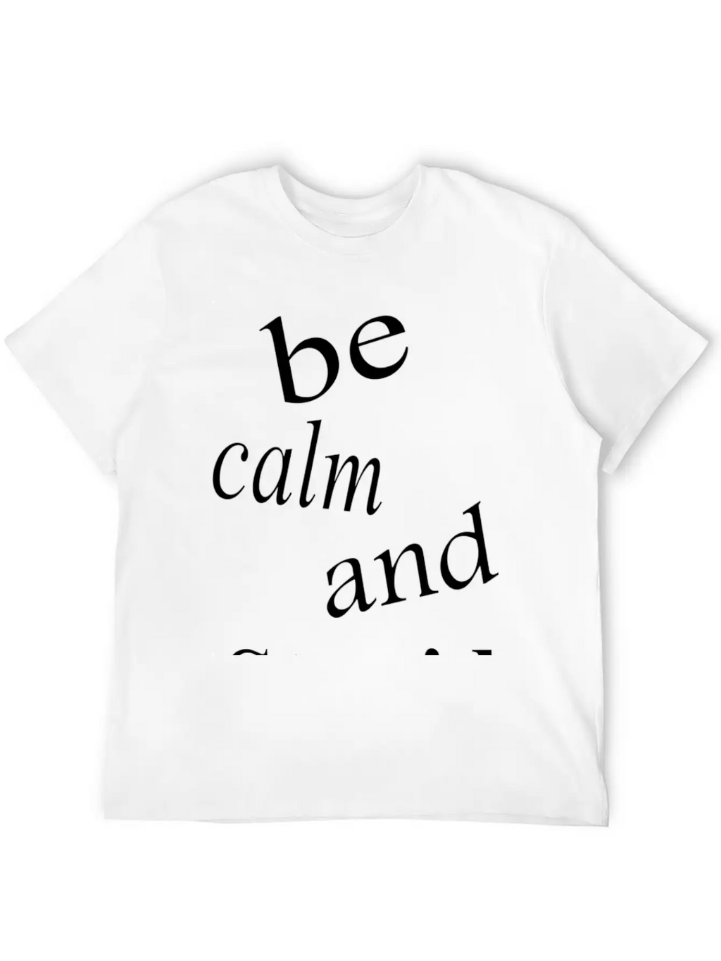 Be Calm And Stupid Unisex Casual T-Shirt – Clean Design For Daily Comfort
