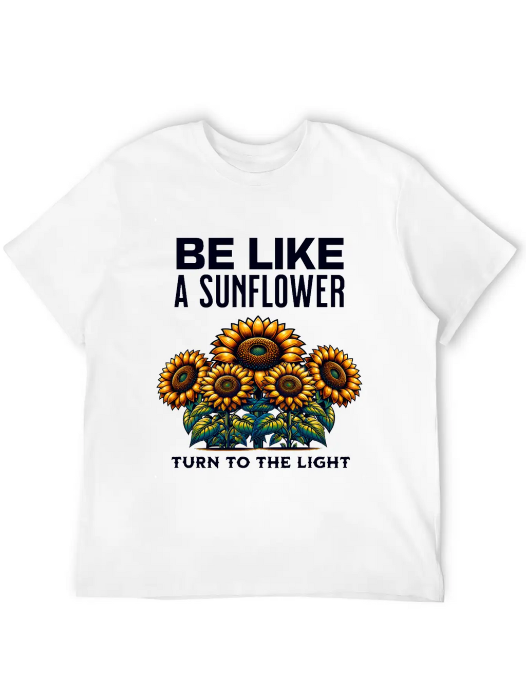 Be Like A Sunflower Beautiful Saying Light Hope Breathable Soft Cotton T-Shirt – Timeless Casual Look