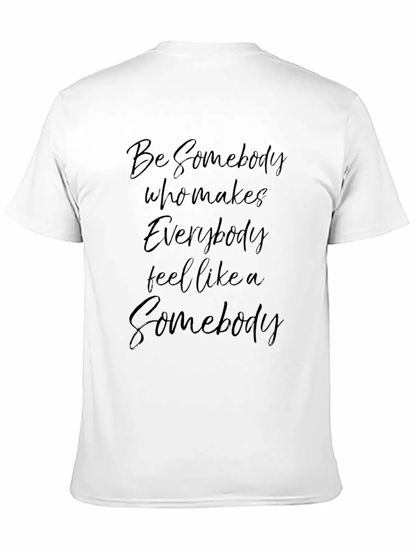 Be Somebody Who Makes Everybody Feel Like A Somebo Unisex Short Sleeve Soft Cotton T-Shirt – Casual Everyday Wear