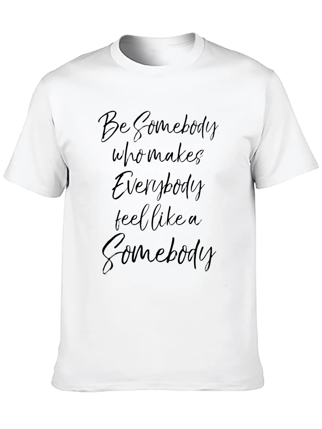 Be Somebody Who Makes Everybody Feel Like A Somebo Unisex Short Sleeve Soft Cotton T-Shirt – Casual Everyday Wear