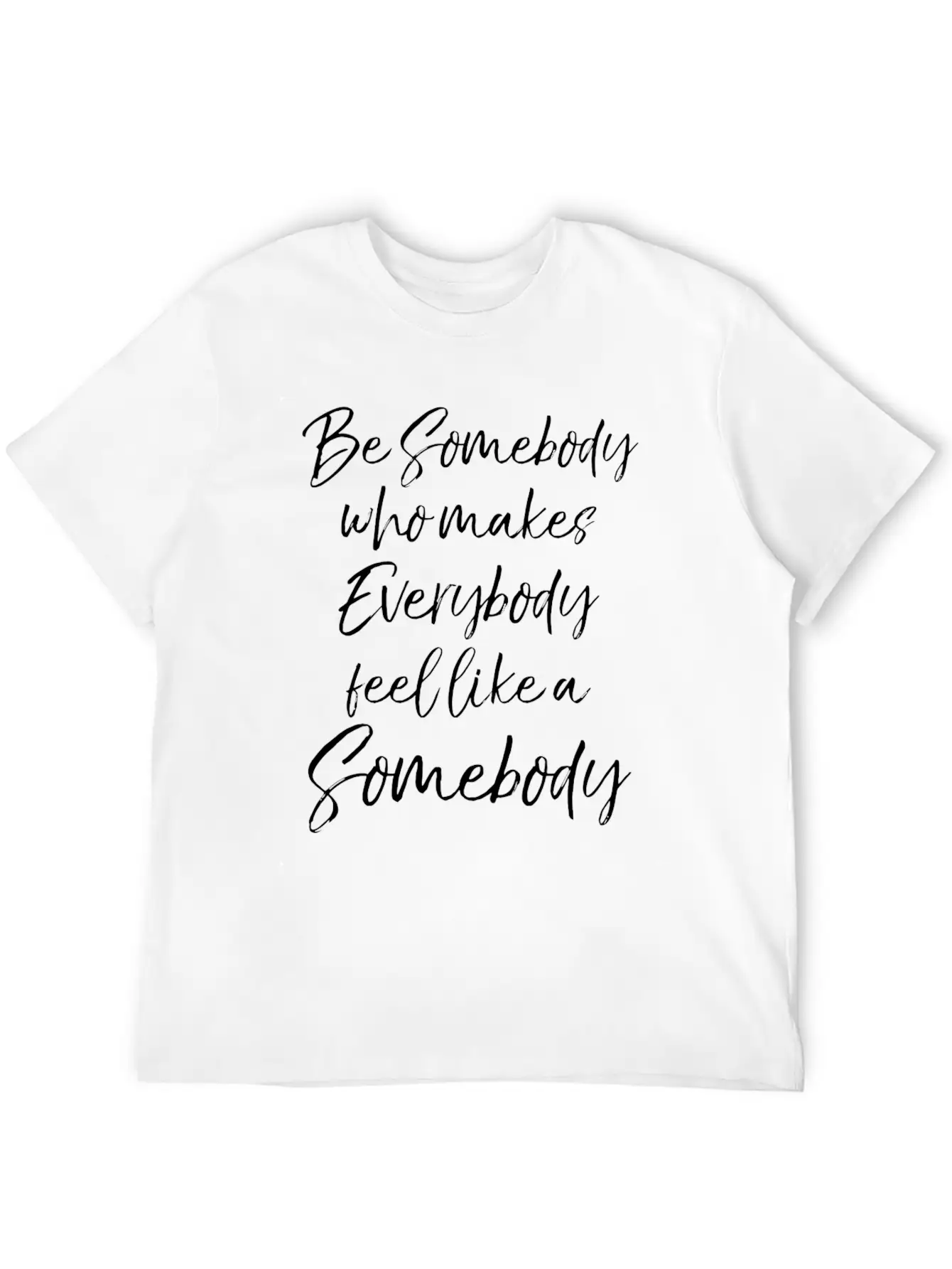 Be Somebody Who Makes Everybody Feel Like A Somebo Unisex Short Sleeve Soft Cotton T-Shirt – Casual Everyday Wear