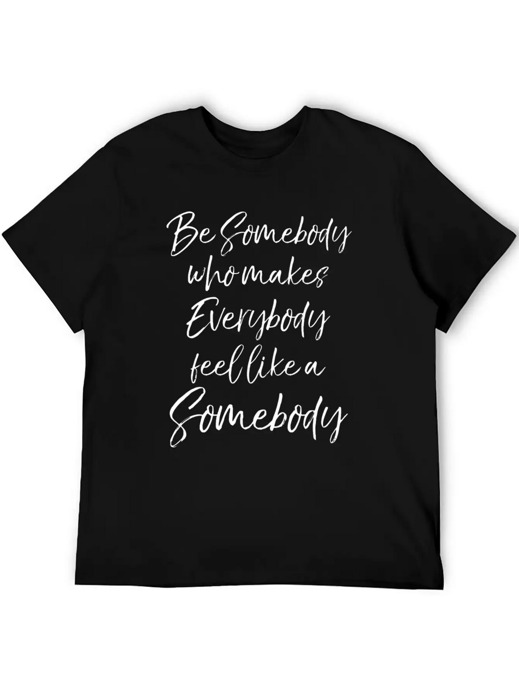 Be Somebody Who Makes Everybody Feel Like A Somebo Unisex Short Sleeve Soft Cotton T-Shirt – Casual Everyday Wear