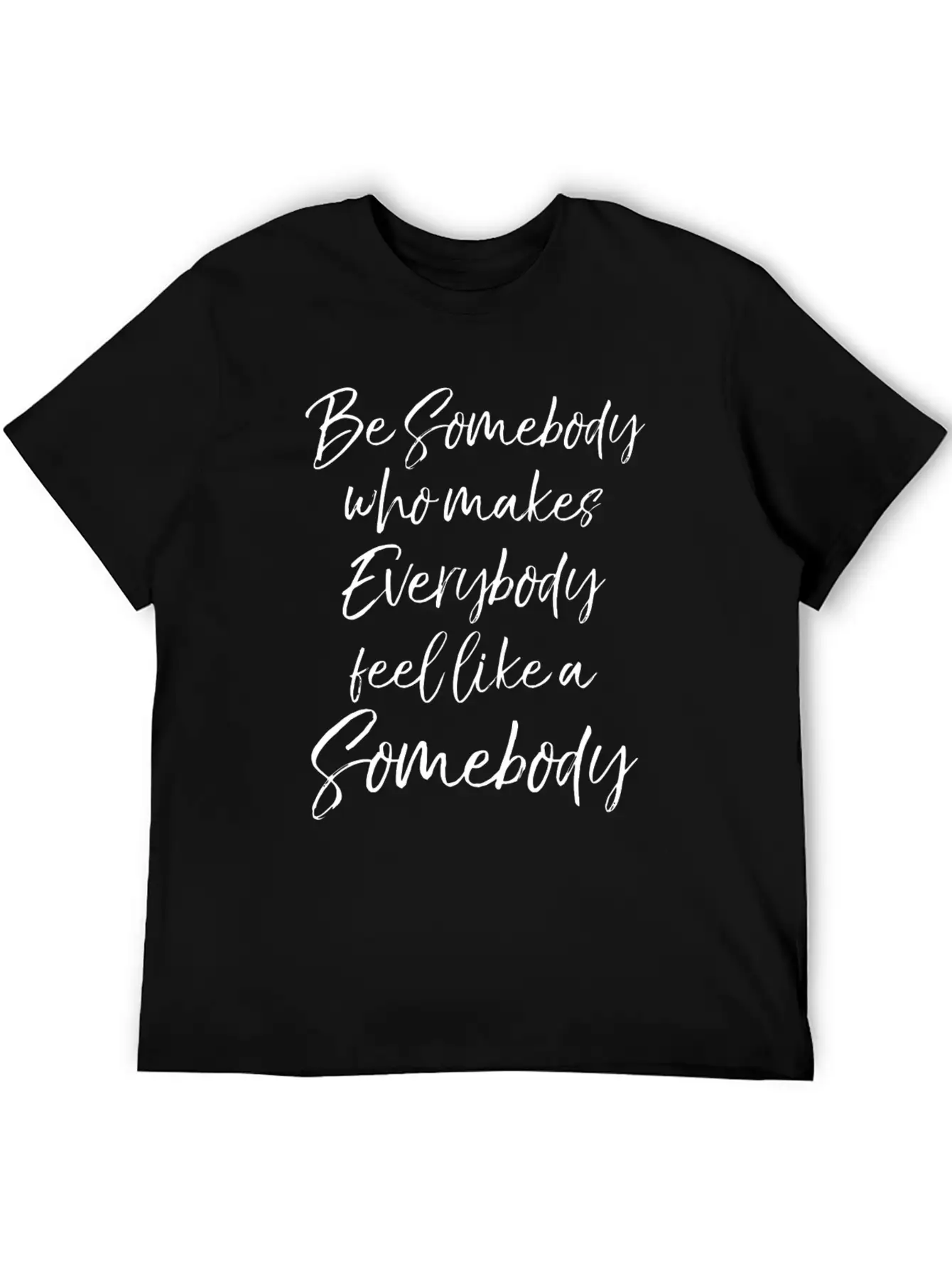 Be Somebody Who Makes Everybody Feel Like A Somebo Unisex Short Sleeve Soft Cotton T-Shirt – Casual Everyday Wear