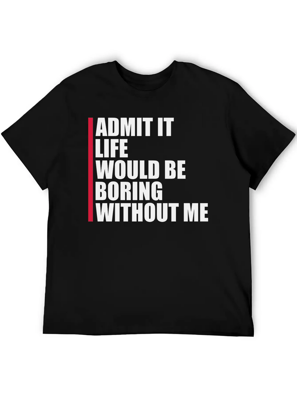 Boring Life Without Me Unisex Short Sleeve Soft Cotton T-Shirt – Casual Everyday Wear