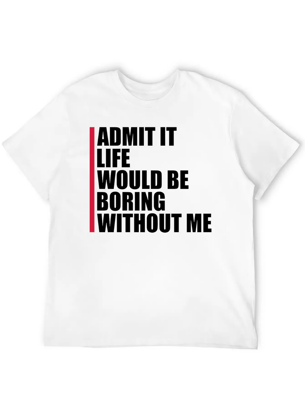 Boring Life Without Me Unisex Short Sleeve Soft Cotton T-Shirt – Casual Everyday Wear