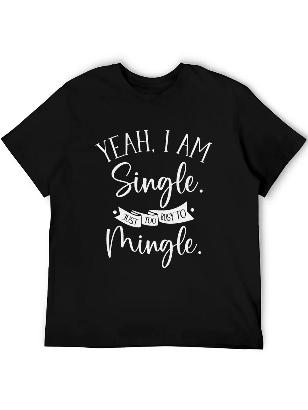 Busy Single Independent Mingle Relationship Unisex Casual T-Shirt – Clean Design For Daily Comfort