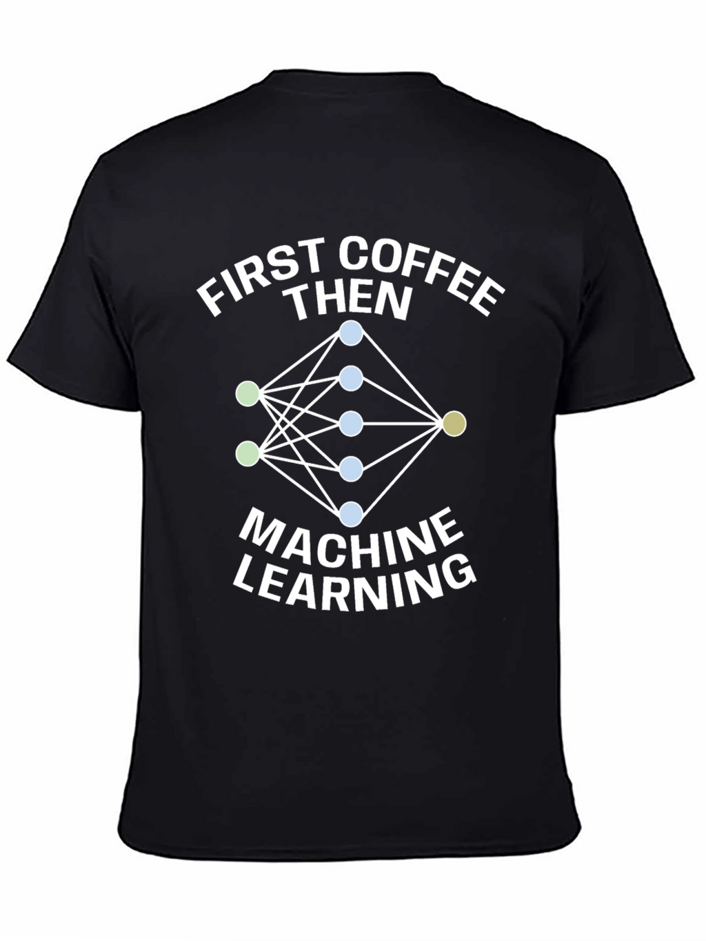 First Coffee Then Machine Learning T-Shirt