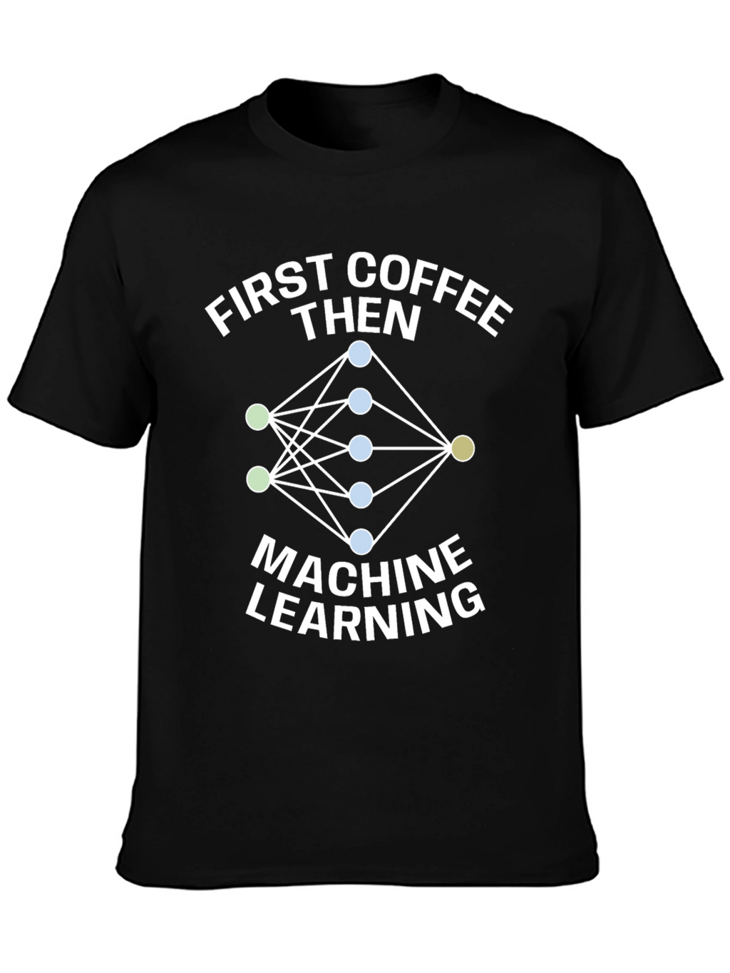 First Coffee Then Machine Learning T-Shirt
