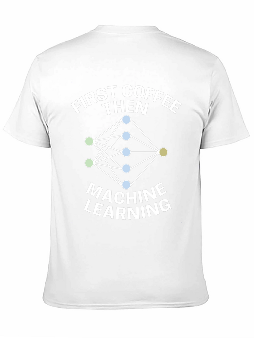 First Coffee Then Machine Learning T-Shirt