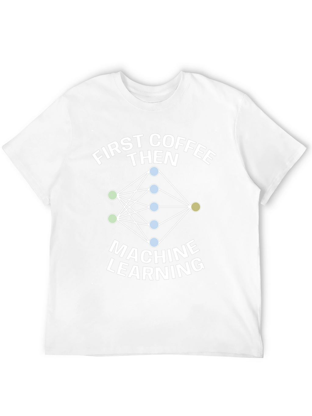 First Coffee Then Machine Learning T-Shirt