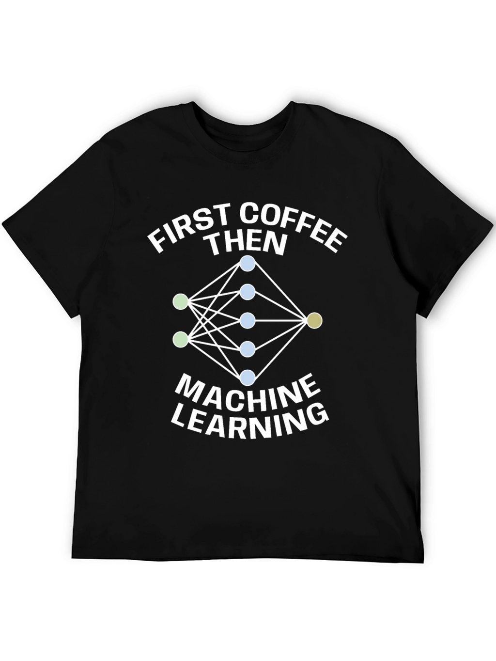 First Coffee Then Machine Learning T-Shirt