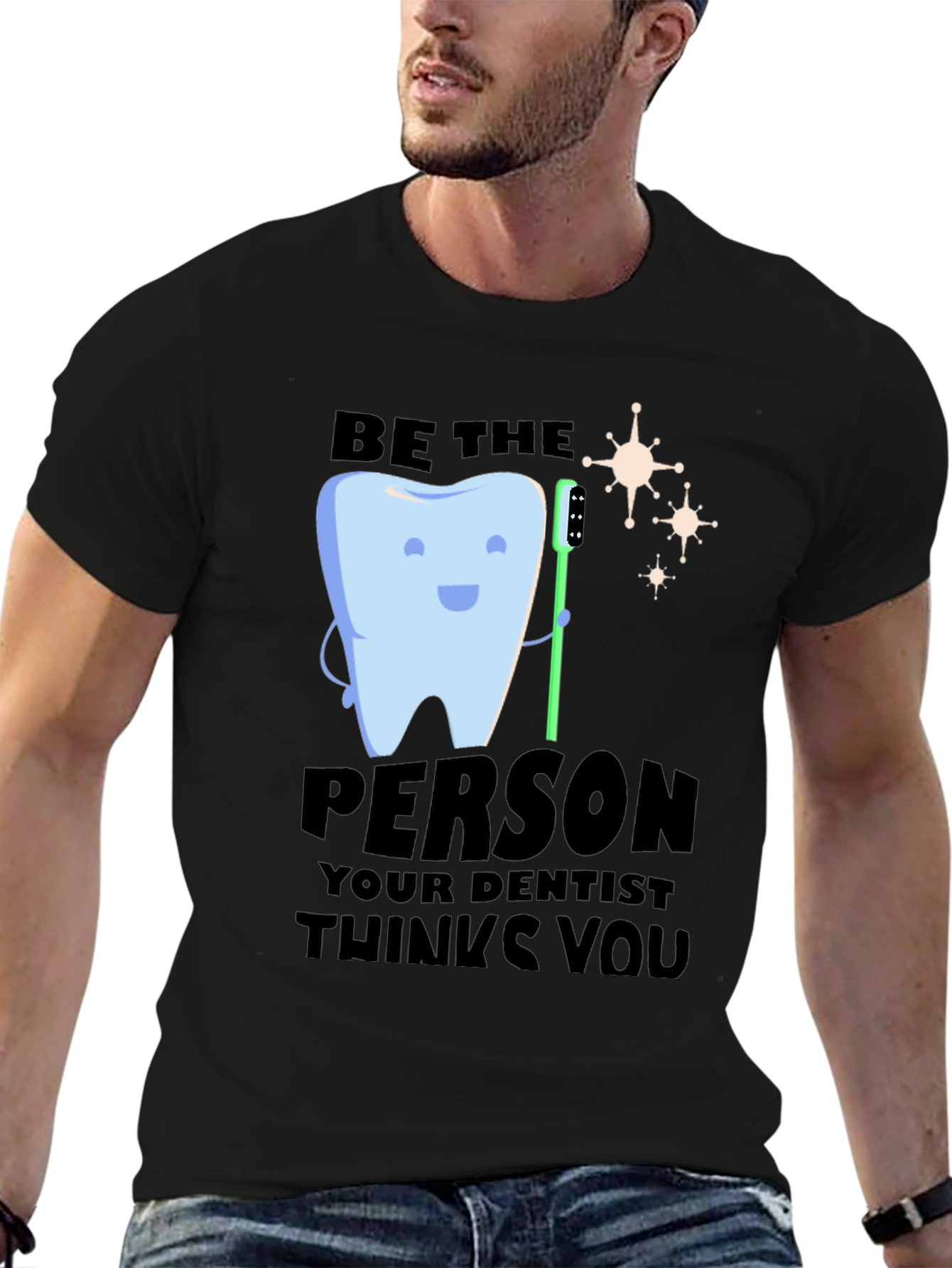 Dental Humor T-Shirt: Be the Person Your Dentist Thinks!