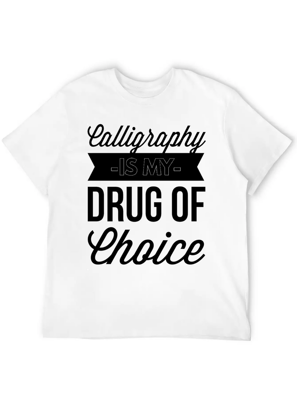 Calligraphy Is My Drug Of Choice Unisex Short Sleeve Soft Cotton T-Shirt – Casual Everyday Wear