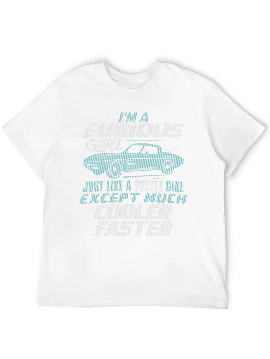 Car - I'm A Furious Girl, Pretty And Cooler Faster Unisex Casual T-Shirt – Clean Design For Daily Comfort