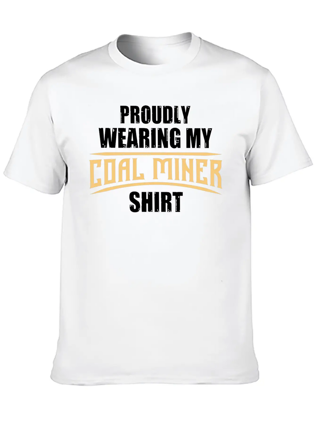 Coal Miner Proudly Funny Mining Mine Worker GiftsG Unisex Short Sleeve Soft Cotton T-Shirt – Casual Everyday Wear