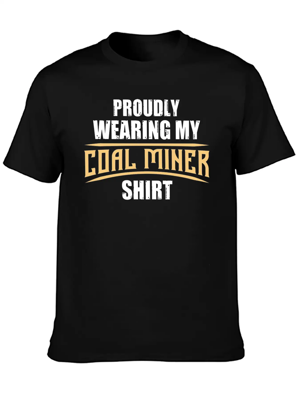 Coal Miner Proudly Funny Mining Mine Worker GiftsG Unisex Short Sleeve Soft Cotton T-Shirt – Casual Everyday Wear