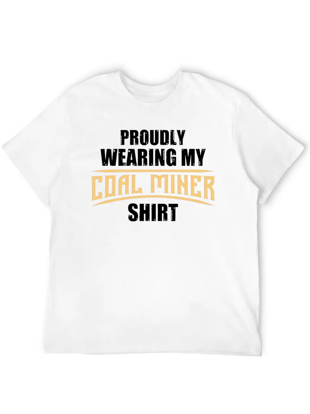 Coal Miner Proudly Funny Mining Mine Worker GiftsG Unisex Short Sleeve Soft Cotton T-Shirt – Casual Everyday Wear