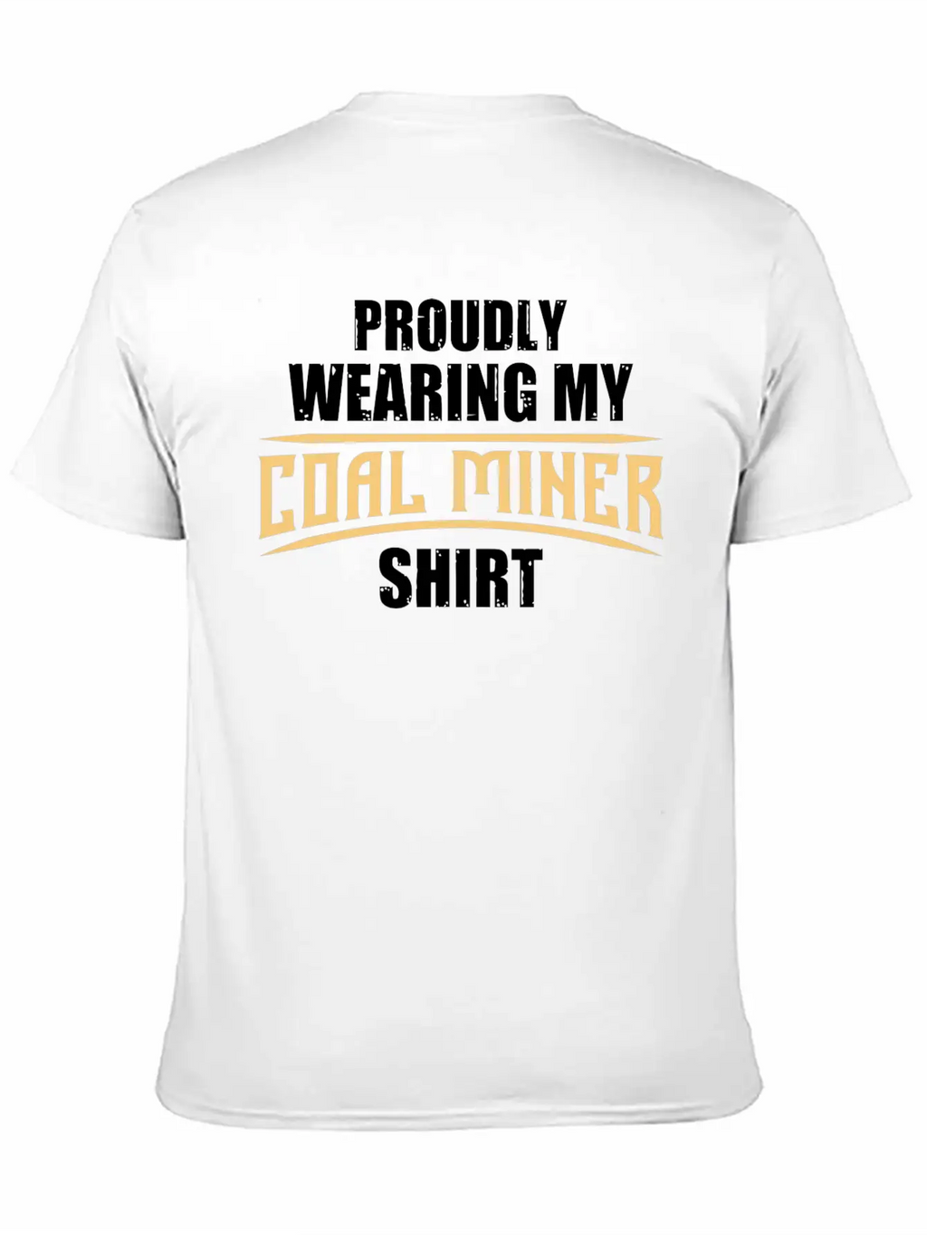 Coal Miner Proudly Funny Mining Mine Worker GiftsG Unisex Short Sleeve Soft Cotton T-Shirt – Casual Everyday Wear