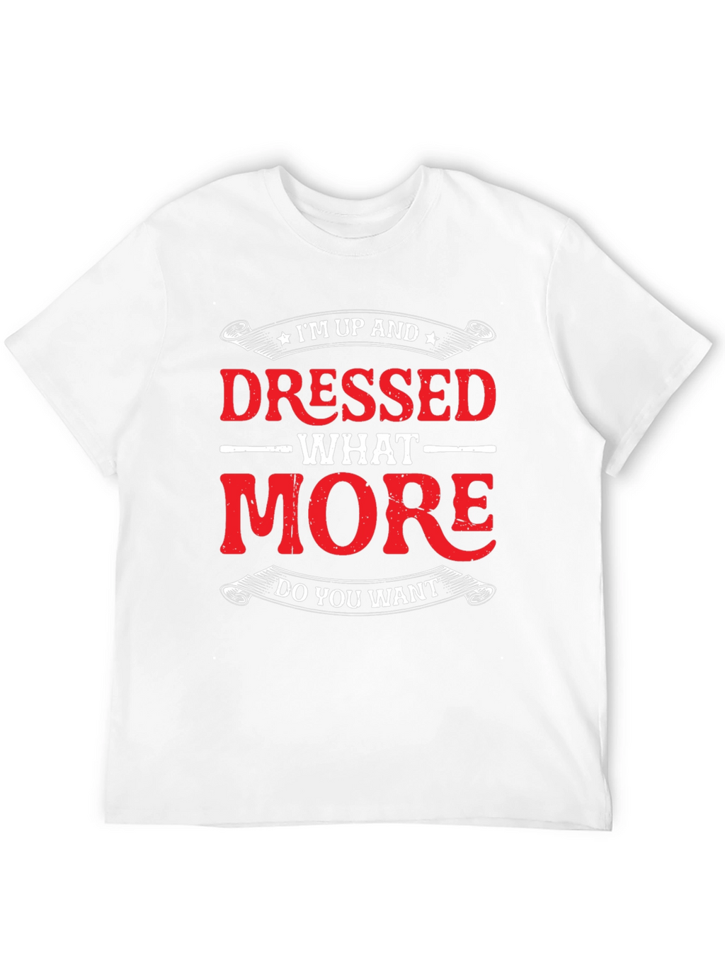 Funny Im Up And Dressed Graphic Tee