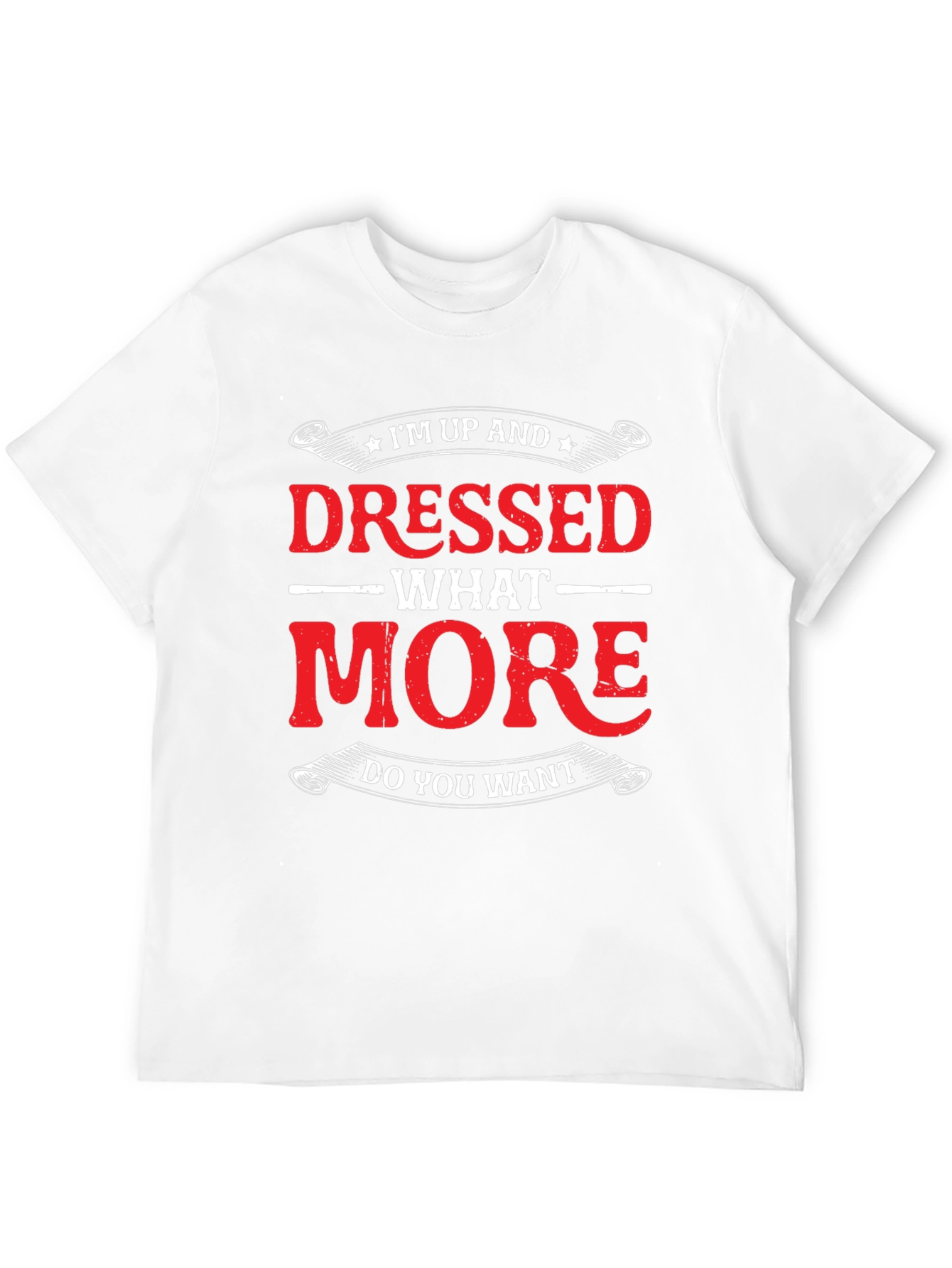 Funny Im Up And Dressed Graphic Tee