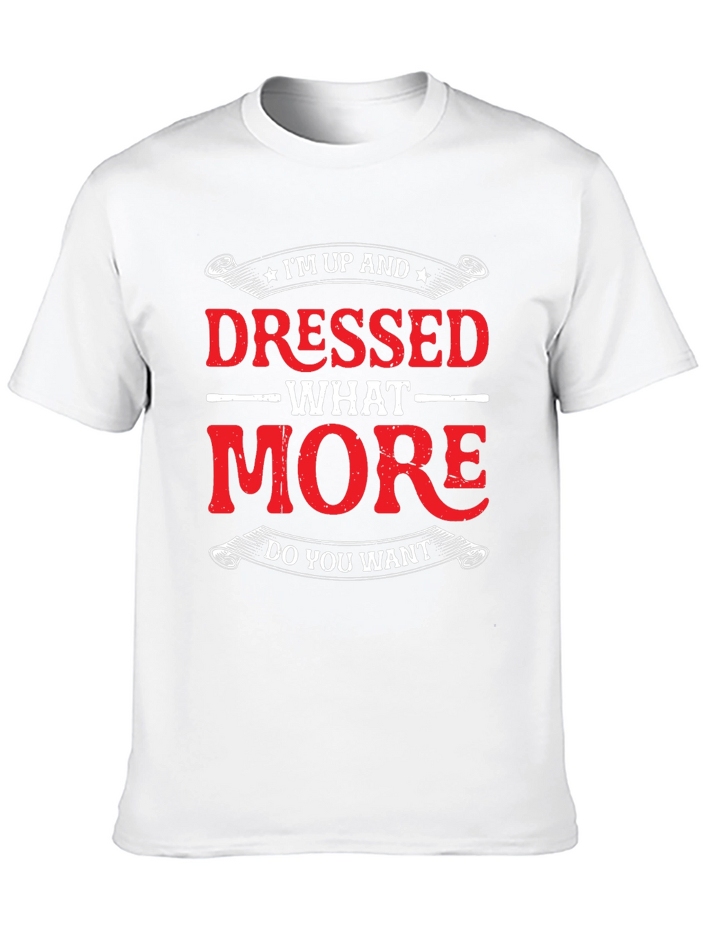 Funny Im Up And Dressed Graphic Tee