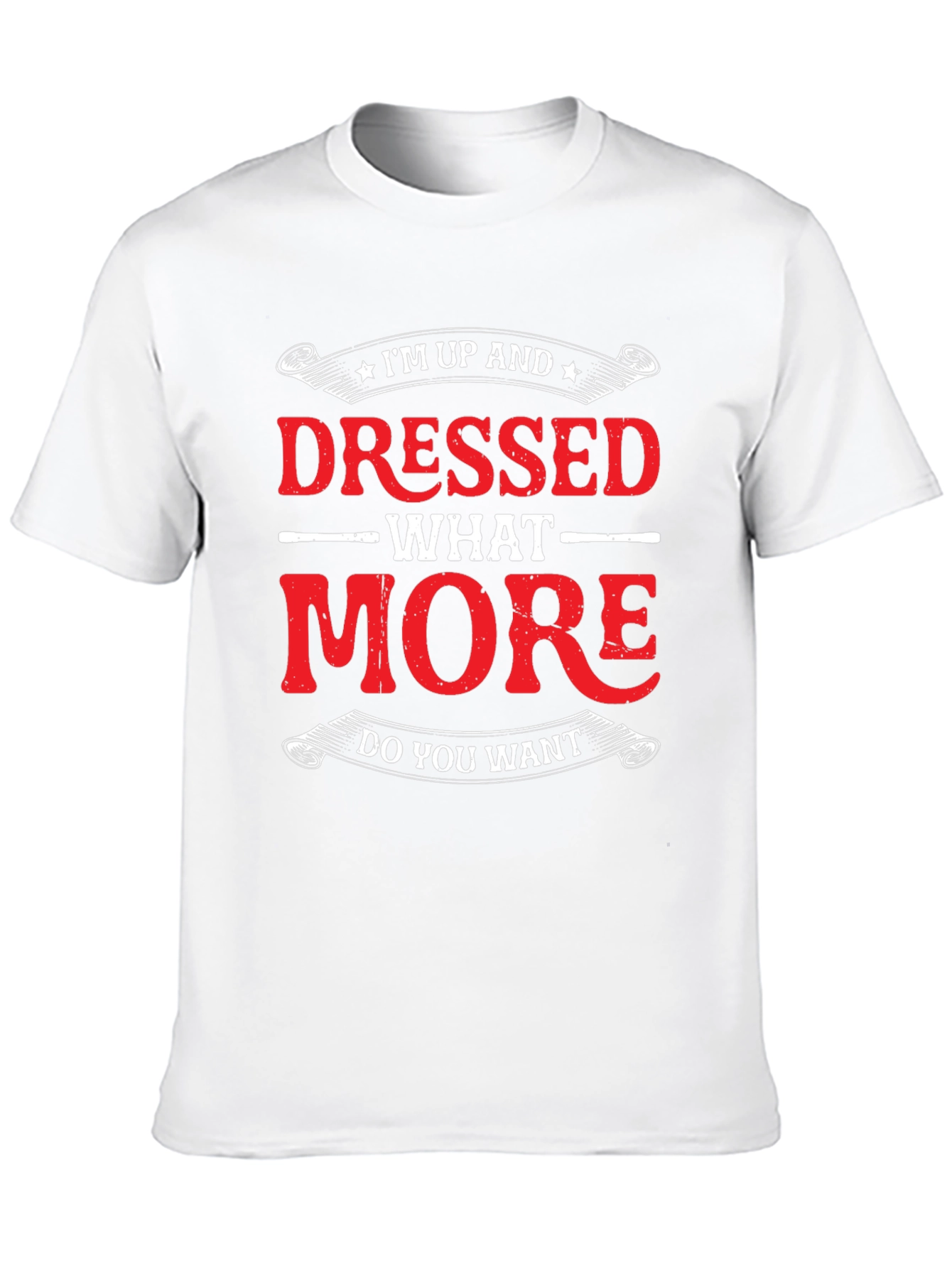 Funny Im Up And Dressed Graphic Tee