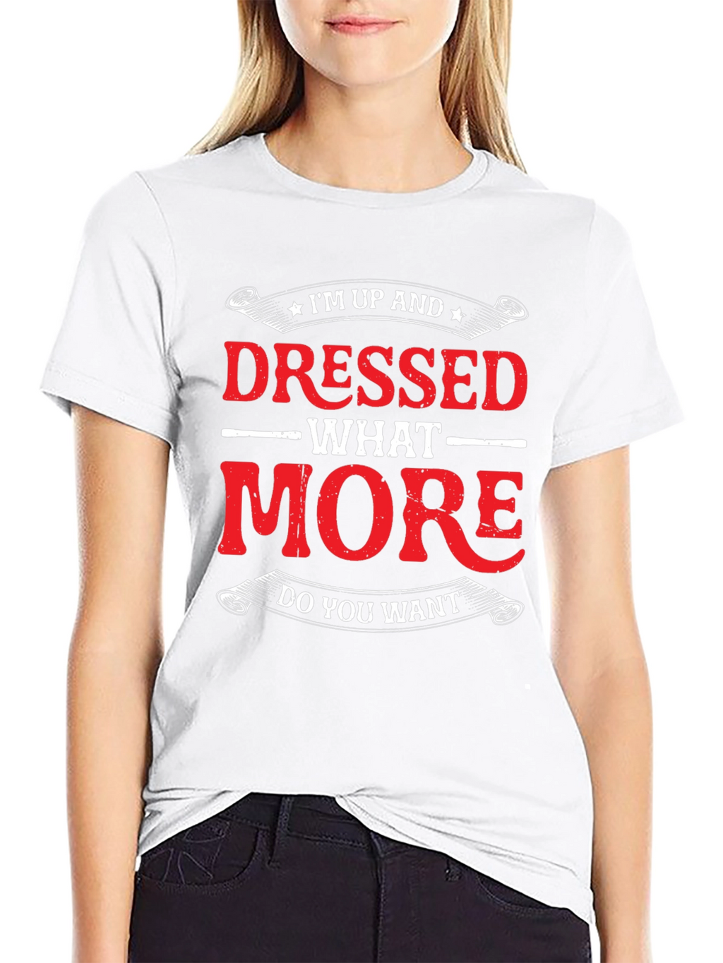 Funny Im Up And Dressed Graphic Tee