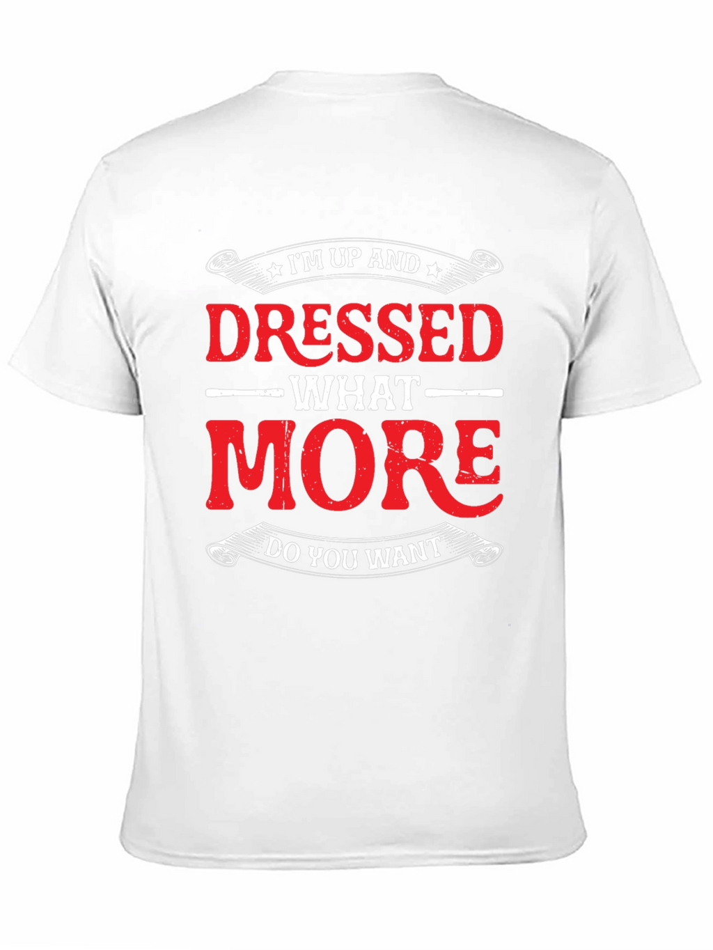 Funny Im Up And Dressed Graphic Tee