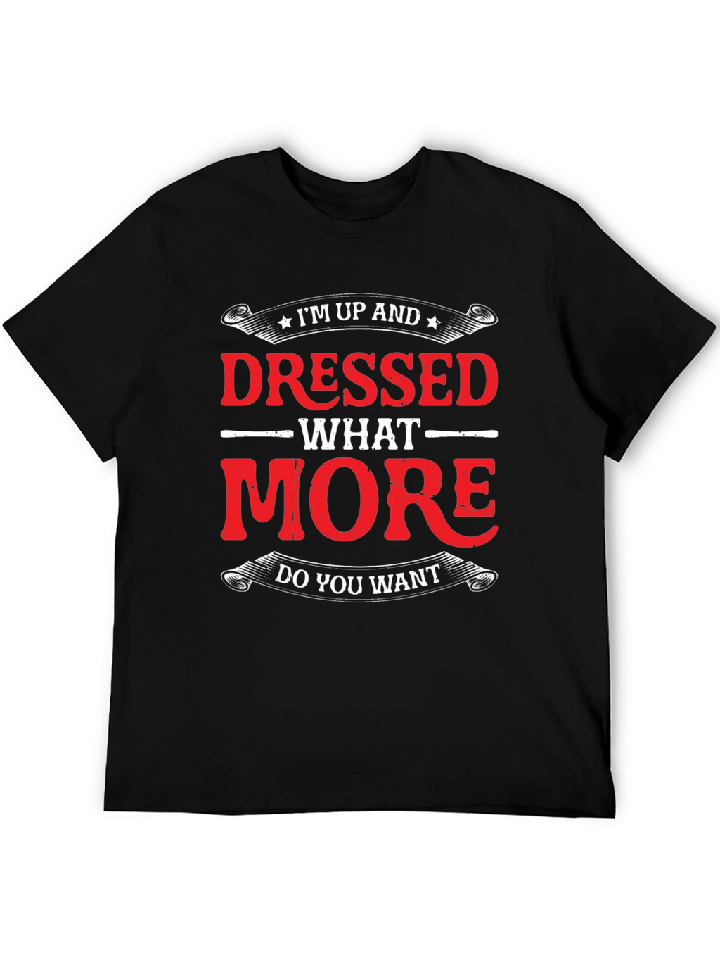 Funny Im Up And Dressed Graphic Tee