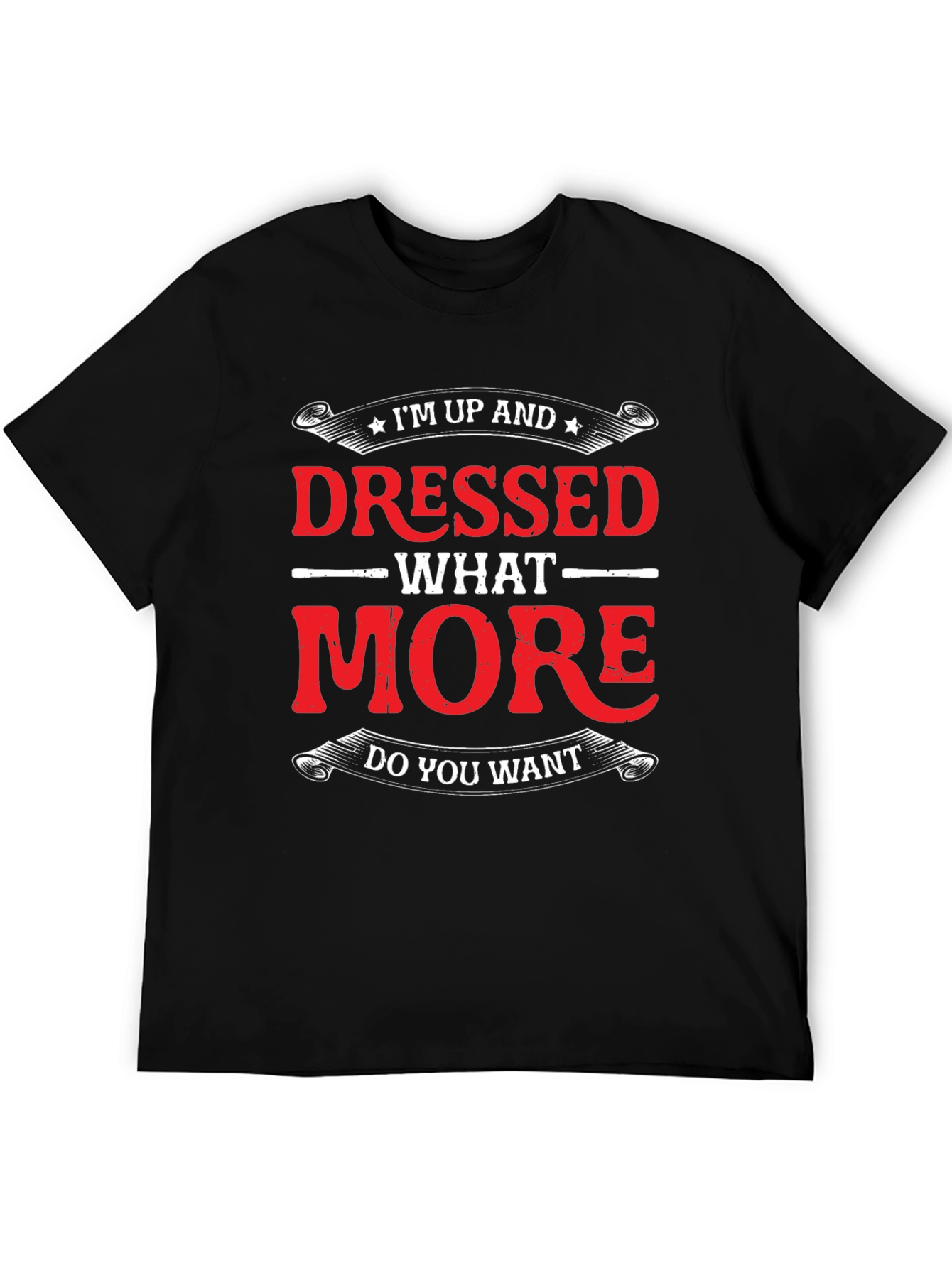 Funny Im Up And Dressed Graphic Tee