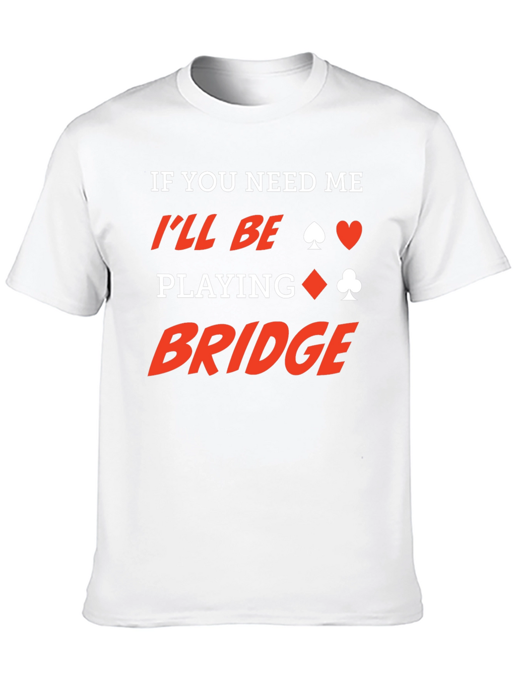 If You Need Me Ill Be Playing Bridge T-Shirt