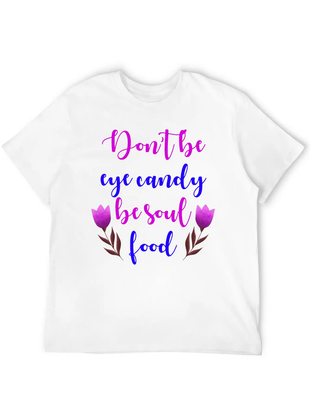 Don't Be Eye Candy, Be Soul Food. Girl Power Stylish Everyday T-Shirt – Unisex Basic Cotton Tee