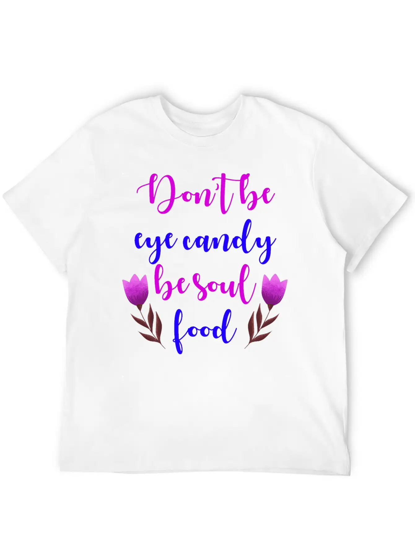 Don't Be Eye Candy, Be Soul Food. Girl Power Stylish Everyday T-Shirt – Unisex Basic Cotton Tee