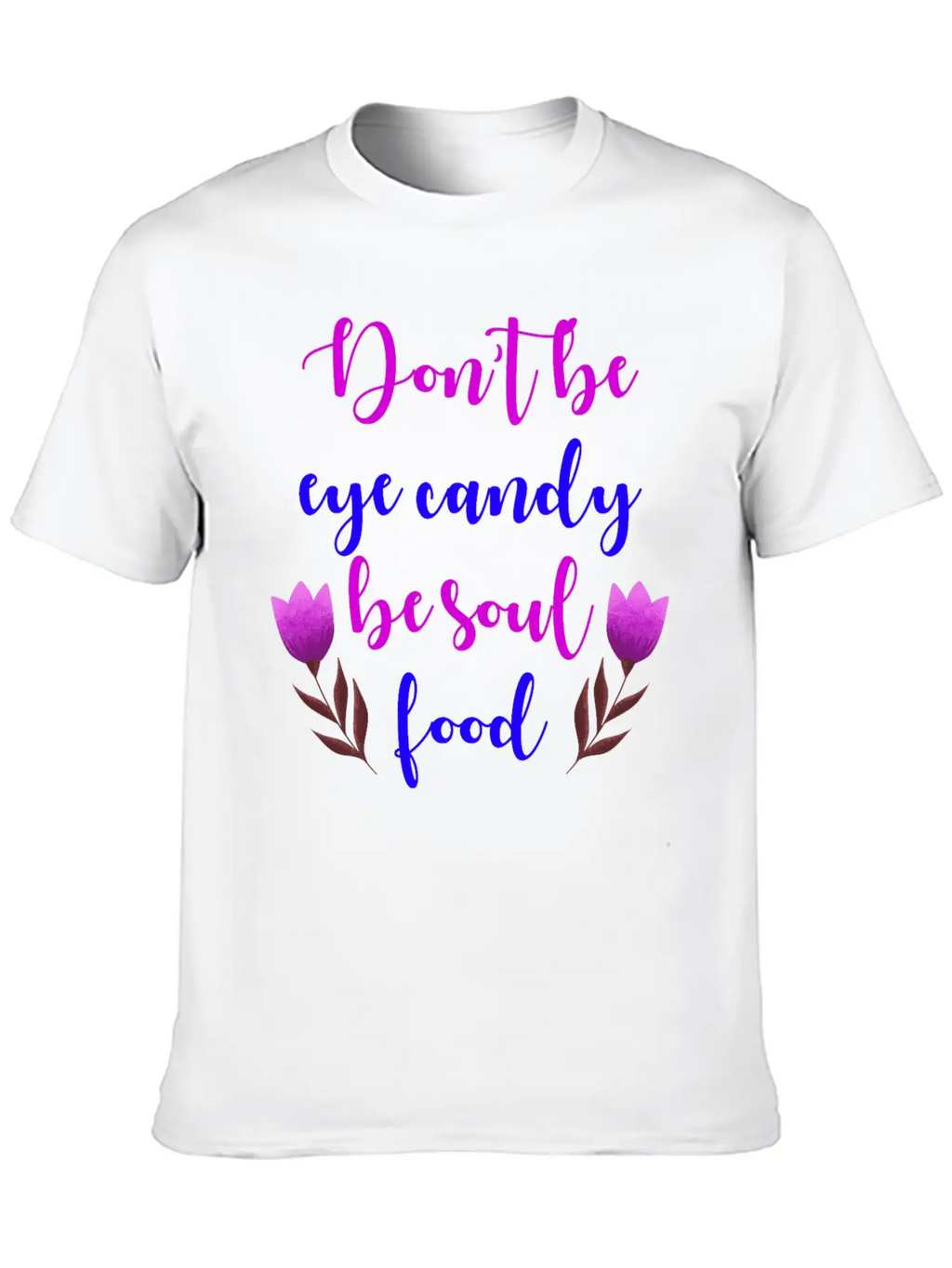 Don't Be Eye Candy, Be Soul Food. Girl Power Stylish Everyday T-Shirt – Unisex Basic Cotton Tee