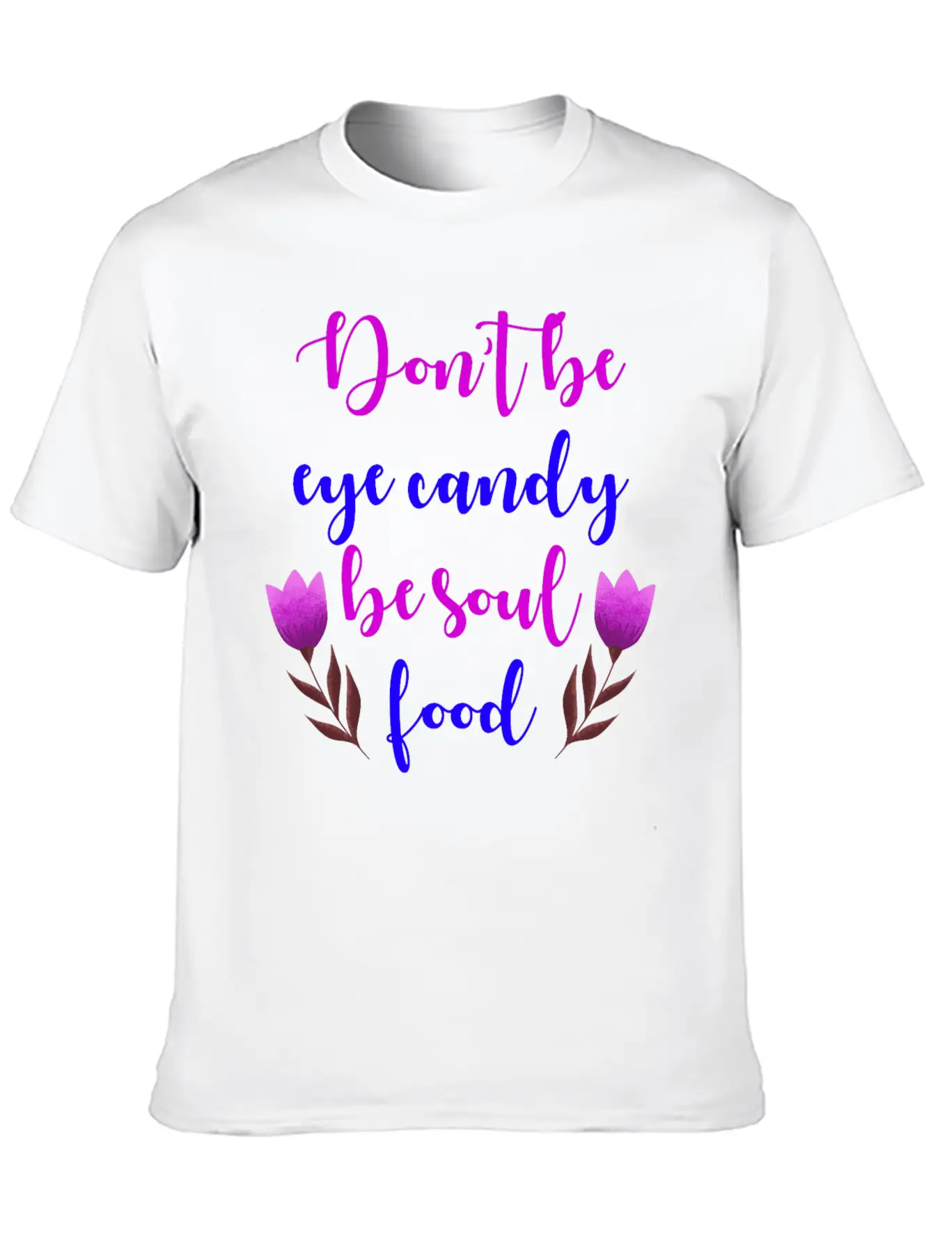 Don't Be Eye Candy, Be Soul Food. Girl Power Stylish Everyday T-Shirt – Unisex Basic Cotton Tee