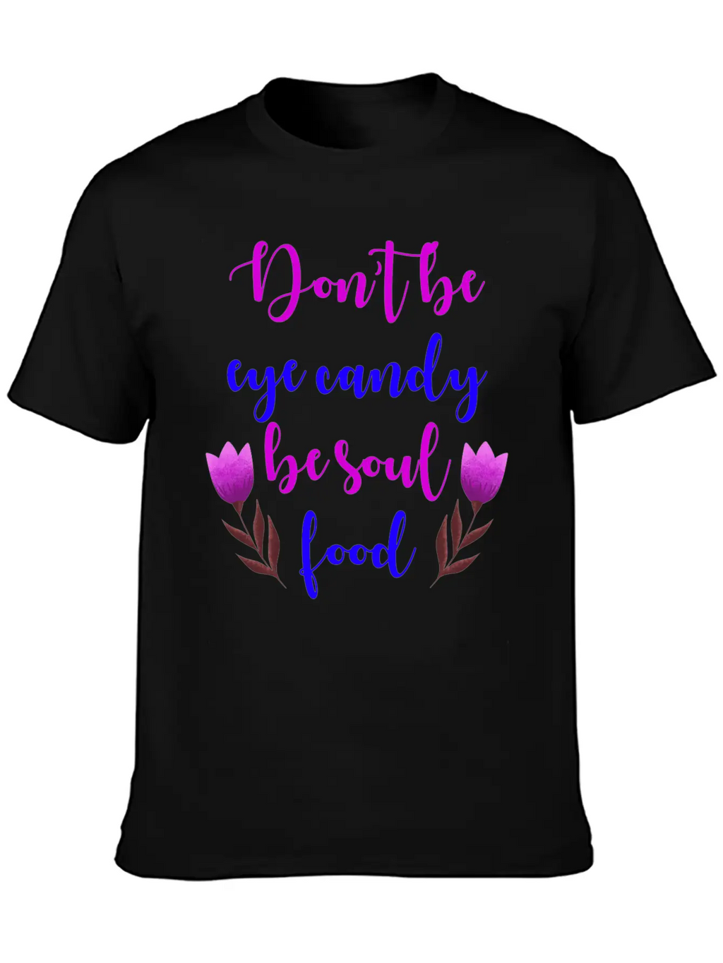 Don't Be Eye Candy, Be Soul Food. Girl Power Stylish Everyday T-Shirt – Unisex Basic Cotton Tee