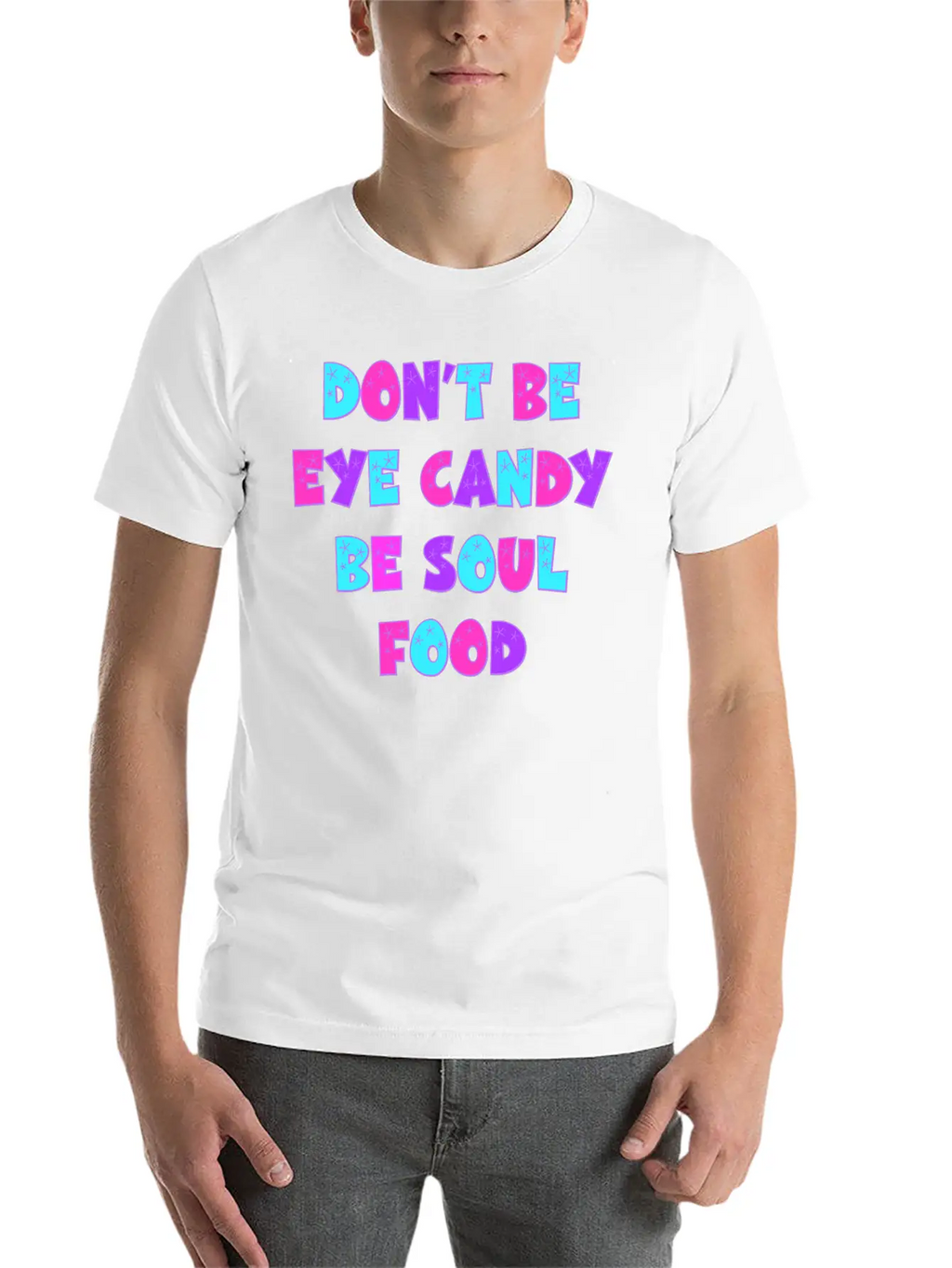 Don't Be Eye Candy, Be Soul Food. Inspirational Casual Graphic T-Shirt – Simple And Comfortable Daily Wear
