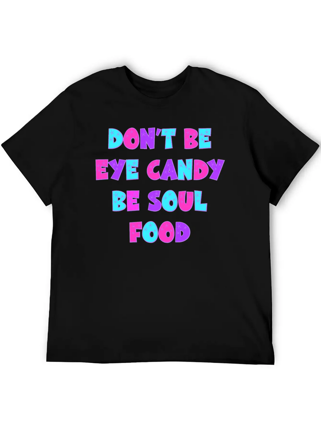 Don't Be Eye Candy, Be Soul Food. Inspirational Casual Graphic T-Shirt – Simple And Comfortable Daily Wear