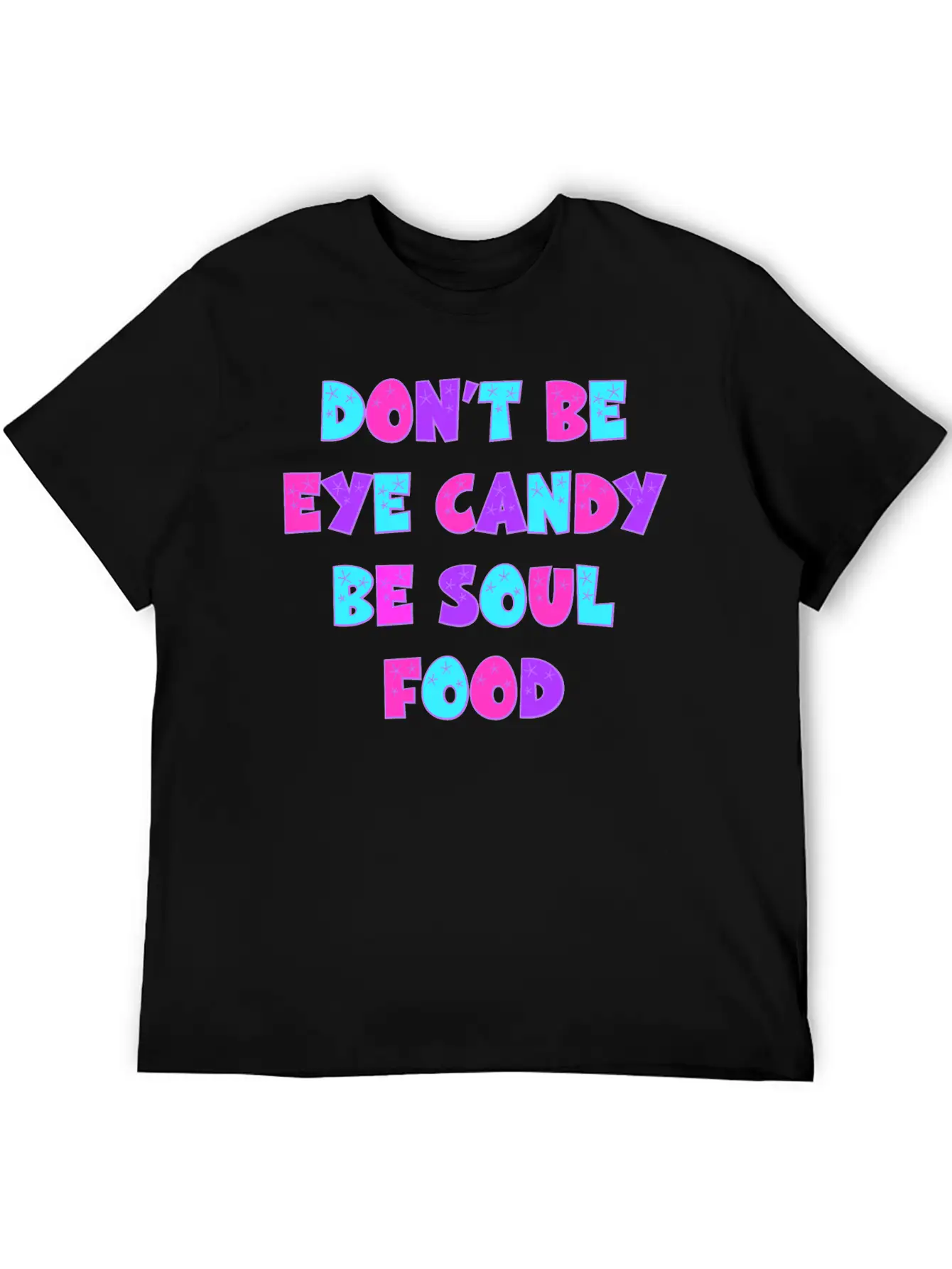 Don't Be Eye Candy, Be Soul Food. Inspirational Casual Graphic T-Shirt – Simple And Comfortable Daily Wear