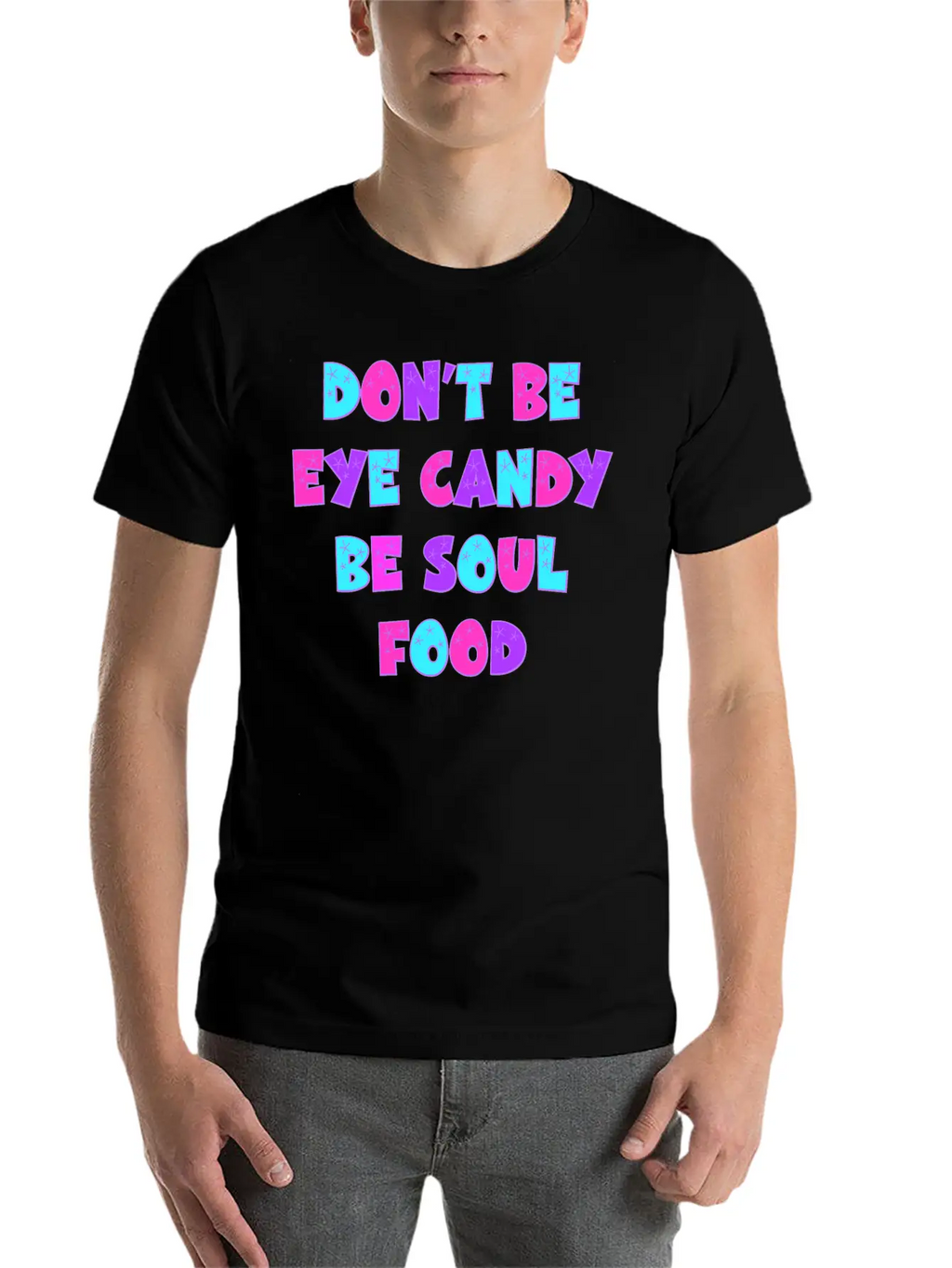 Don't Be Eye Candy, Be Soul Food. Inspirational Casual Graphic T-Shirt – Simple And Comfortable Daily Wear