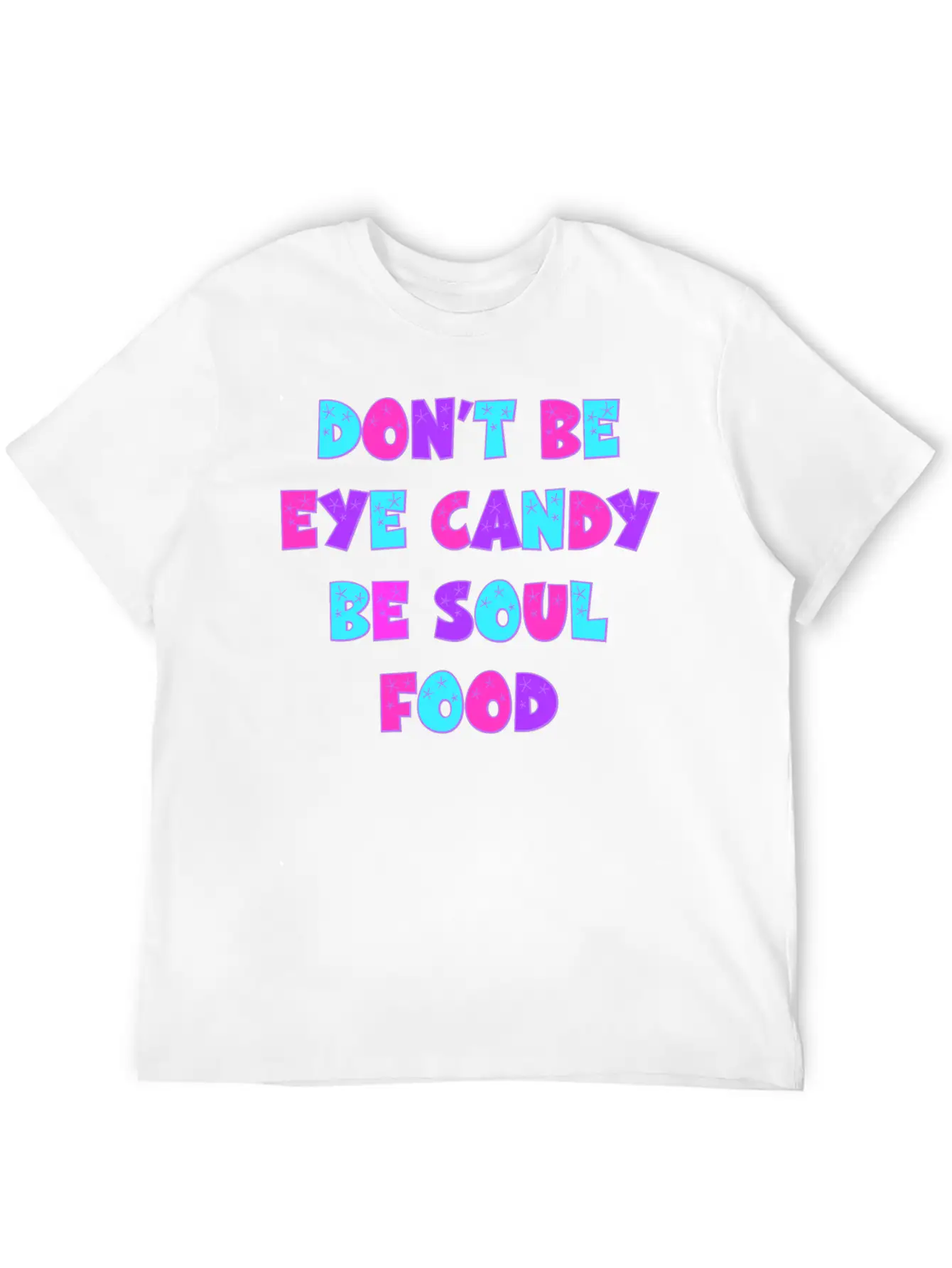 Don't Be Eye Candy, Be Soul Food. Inspirational Casual Graphic T-Shirt – Simple And Comfortable Daily Wear